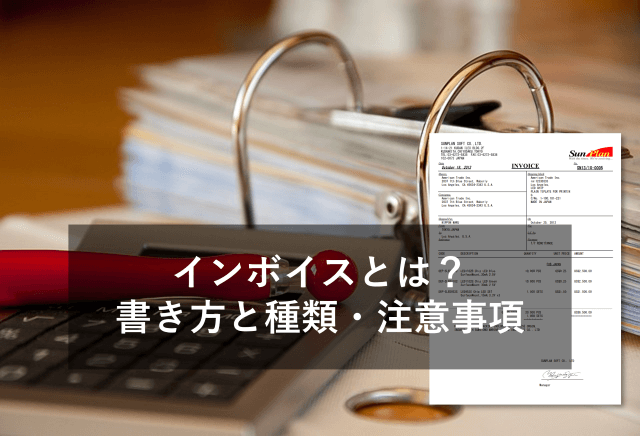 【貿易書類】インボイスとは？書き方と種類・注意事項など徹底解説！