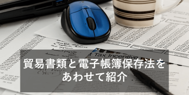 貿易書類と電子帳簿保存法をあわせて紹介