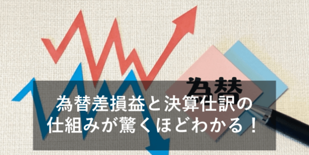 貿易業務における為替差損益と決算仕訳をわかりやすく解説