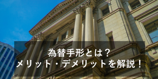 為替手形とは？仕組みや利用方法、メリット・デメリットをわかりやすくご紹介！
