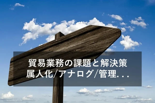 貿易業務のよくある課題とは？解決方法とあわせて紹介！