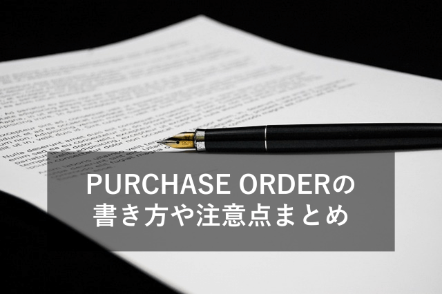 PURCHASE ORDERとは？書き方やサンプル、注意点などをわかりやすくご紹介！