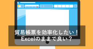 貿易帳票を効率化したい！専用ソフトとExcelの違いも比較