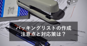 【貿易事務】パッキングリストを間違えない！作成注意点と対応ソフト